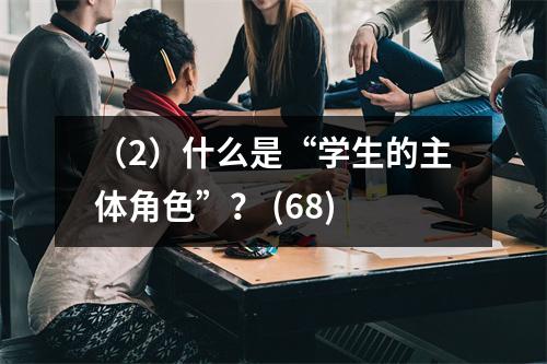 （2）什么是“学生的主体角色”？ (68)