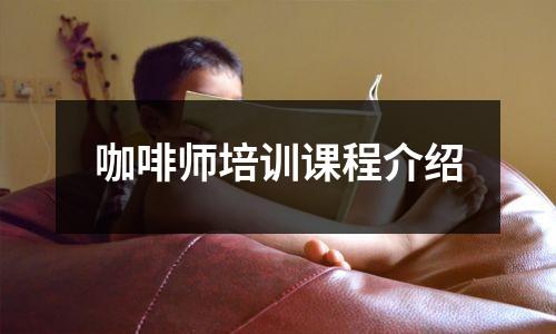 咖啡师培训课程介绍