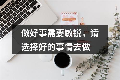 做好事需要敏锐,请选择好的事情去做