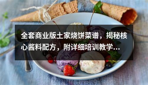 全套商业版土家烧饼菜谱，揭秘核心酱料配方，附详细培训教学视频