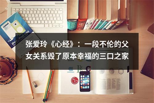 张爱玲《心经》:一段不伦的父女关系毁了原本幸福的三口之家