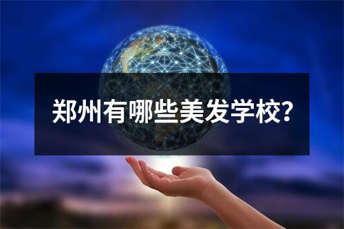 郑州有哪些美发学校?
