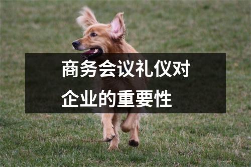 商务会议礼仪对企业的重要性