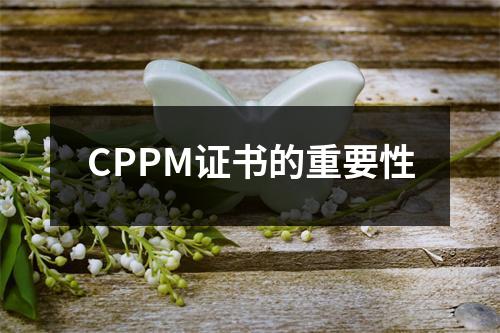 CPPM证书的重要性