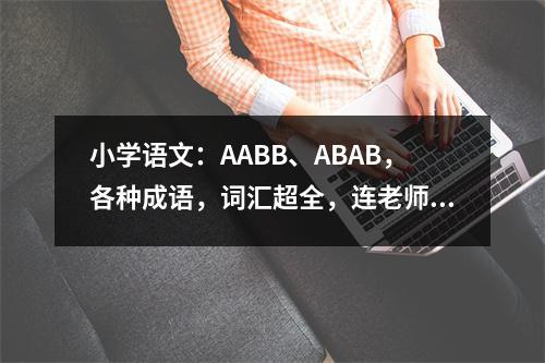 小学语文：AABB、ABAB，各种成语，词汇超全，连老师都打印出来