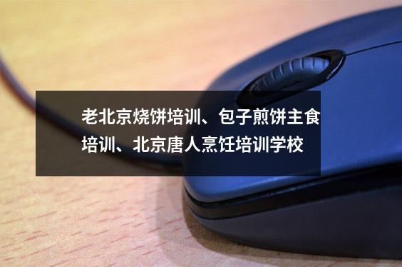 老北京烧饼培训、包子煎饼主食培训、北京唐人烹饪培训学校