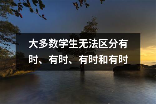 大多数学生无法区分有时、有时、有时和有时