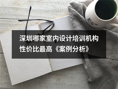 深圳哪家室内设计培训机构性价比最高《案例分析》