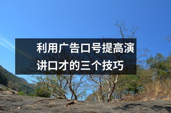 利用广告口号提高演讲口才的三个技巧