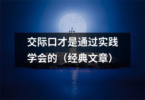 交际口才是通过实践学会的（经典文章）