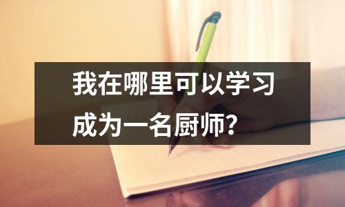 我在哪里可以学习成为一名厨师?
