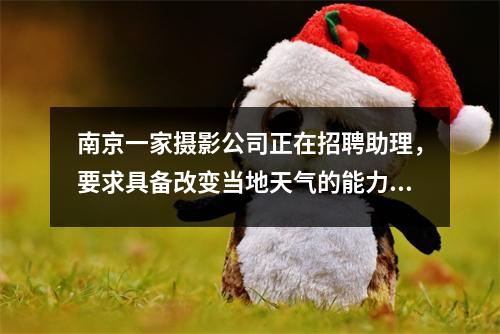 南京一家摄影公司正在招聘助理,要求具备改变当地天气的能力。评论真搞笑。