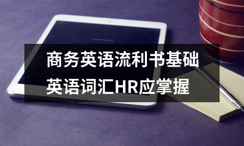 商务英语流利书基础英语词汇HR应掌握