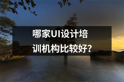 哪家UI设计培训机构比较好?