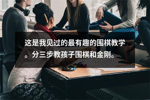 这是我见过的最有趣的围棋教学。分三步教孩子围棋和金刚。