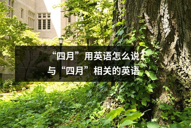 “四月”用英语怎么说?与“四月”相关的英语