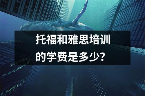 托福和雅思培训的学费是多少?