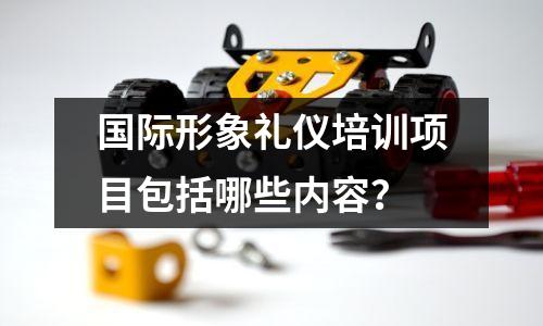 国际形象礼仪培训项目包括哪些内容?