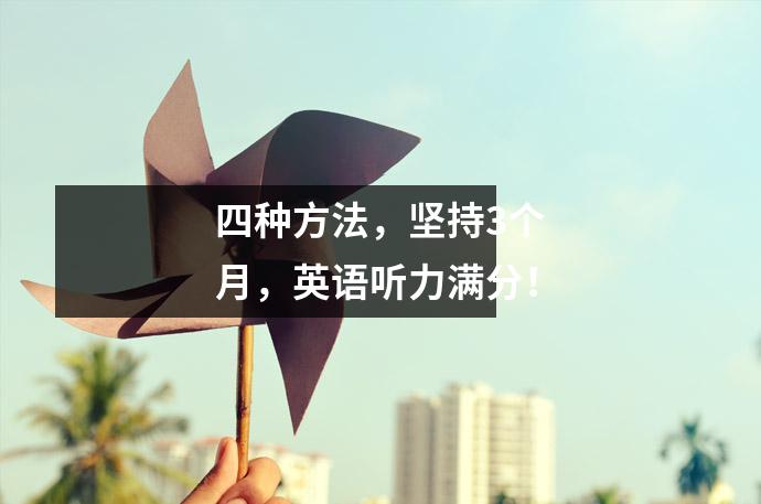 四种方法,坚持3个月,英语听力满分!