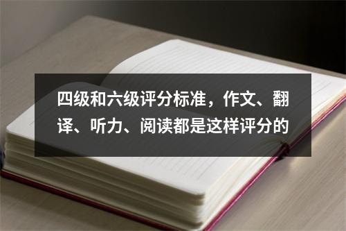 四级和六级评分标准,作文、翻译、听力、阅读都是这样评分的