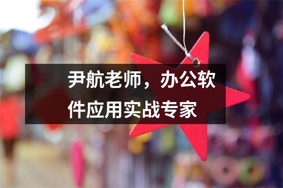 尹航老师,办公软件应用实战专家
