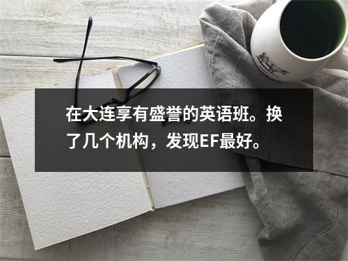 在大连享有盛誉的英语班。换了几个机构,发现EF最好。