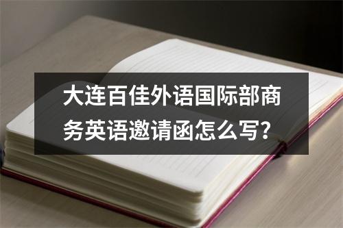 大连百佳外语国际部商务英语邀请函怎么写?
