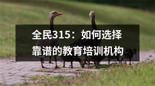 全民315:如何选择靠谱的教育培训机构