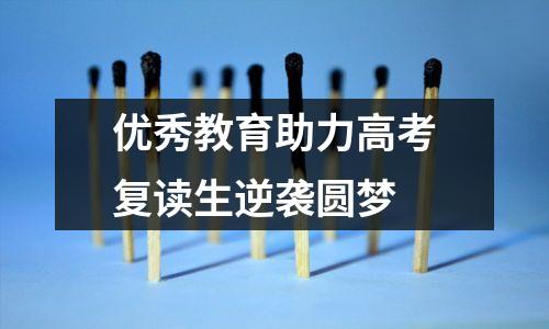 优秀教育助力高考复读生逆袭圆梦