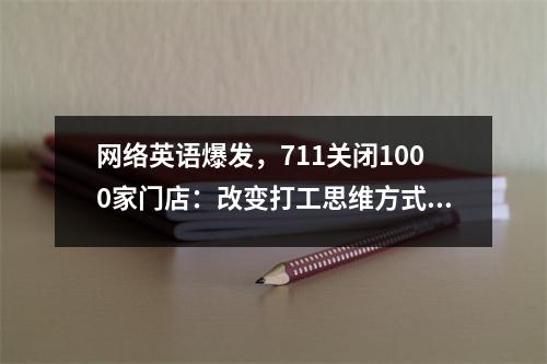 网络英语爆发,711关闭1000家门店:改变打工思维方式才是出路