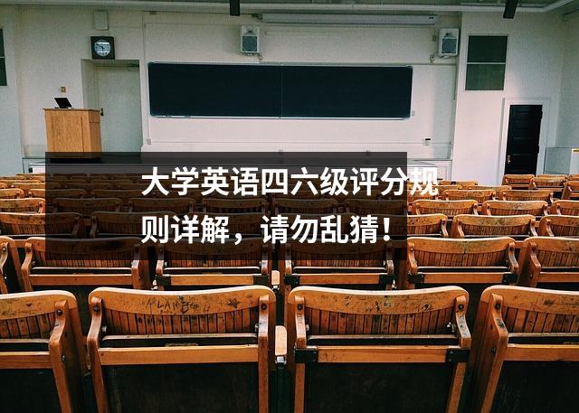 大学英语四六级评分规则详解,请勿乱猜!