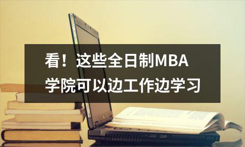 看!这些全日制MBA学院可以边工作边学习