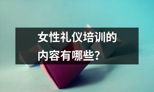 女性礼仪培训的内容有哪些?