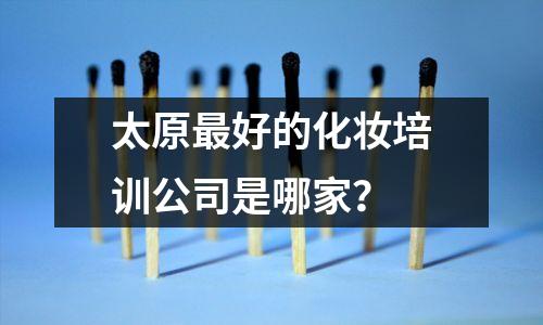 太原最好的化妆培训公司是哪家?