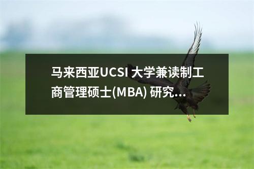 马来西亚UCSI 大学兼读制工商管理硕士(MBA) 研究生招生简章