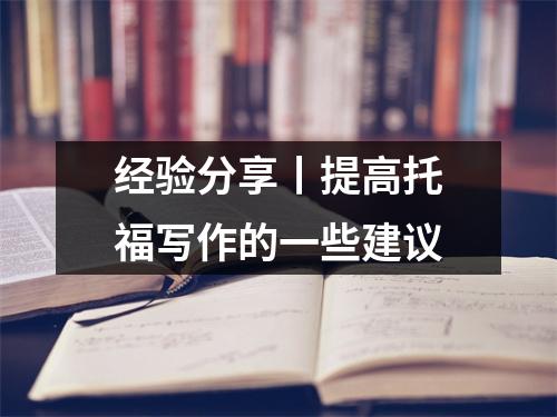 经验分享丨提高托福写作的一些建议