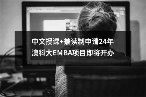 中文授课+兼读制申请24年澳科大EMBA项目即将开办