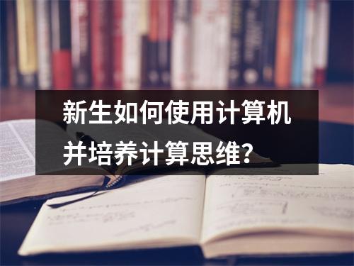 新生如何使用计算机并培养计算思维?