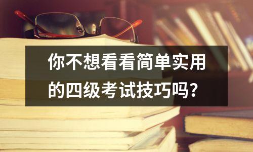 你不想看看简单实用的四级考试技巧吗?