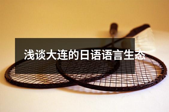 浅谈大连的日语语言生态