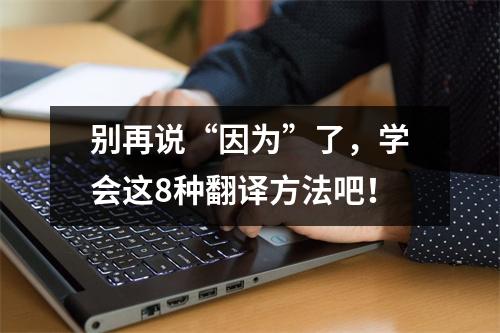 别再说“因为”了,学会这8种翻译方法吧!