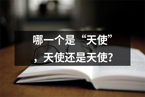 哪一个是“天使”,天使还是天使?