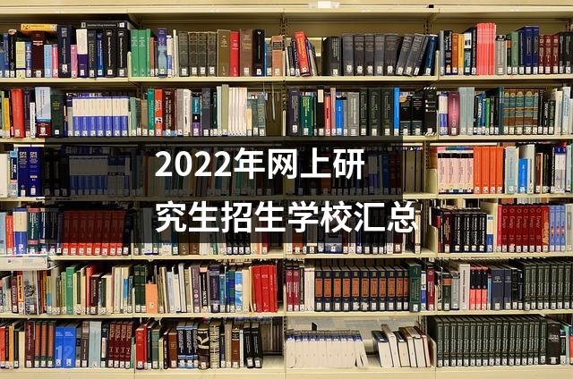 2022年网上研究生招生学校汇总