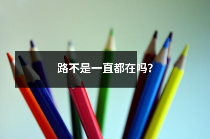 路不是一直都在吗?
