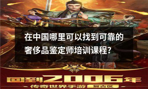 在中国哪里可以找到可靠的奢侈品鉴定师培训课程?