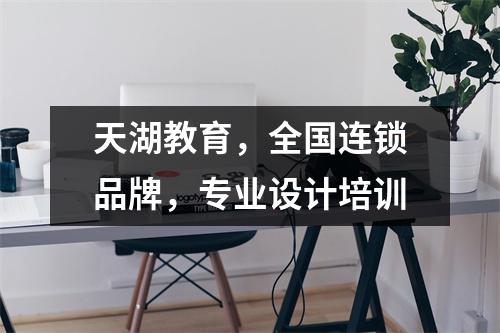 天湖教育,全国连锁品牌,专业设计培训