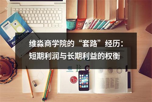 维淼商学院的“套路”经历:短期利润与长期利益的权衡