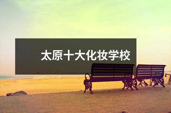 太原十大化妆学校