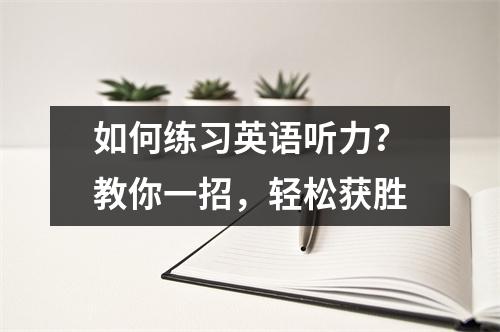 如何练习英语听力?教你一招,轻松获胜