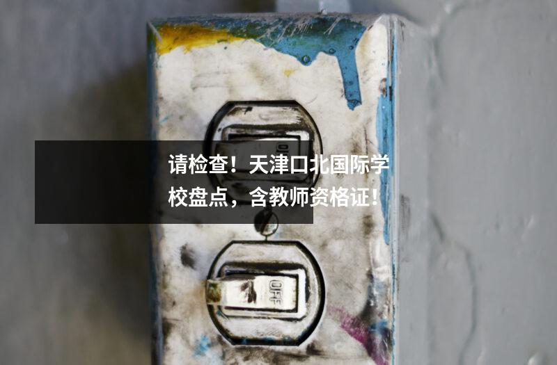 请检查!天津口北国际学校盘点,含教师资格证!